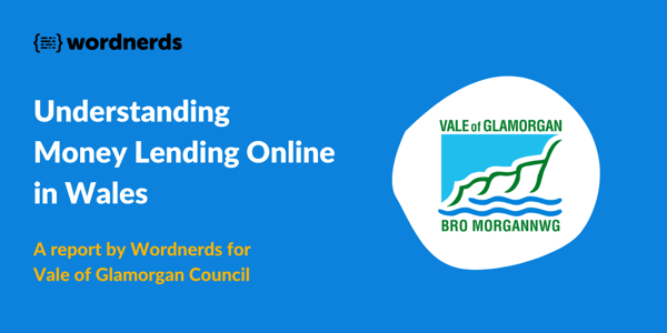 Understanding Money Lending Online in Wales - Insight report by Wordnerds for Vale of Glamorgan Council 
